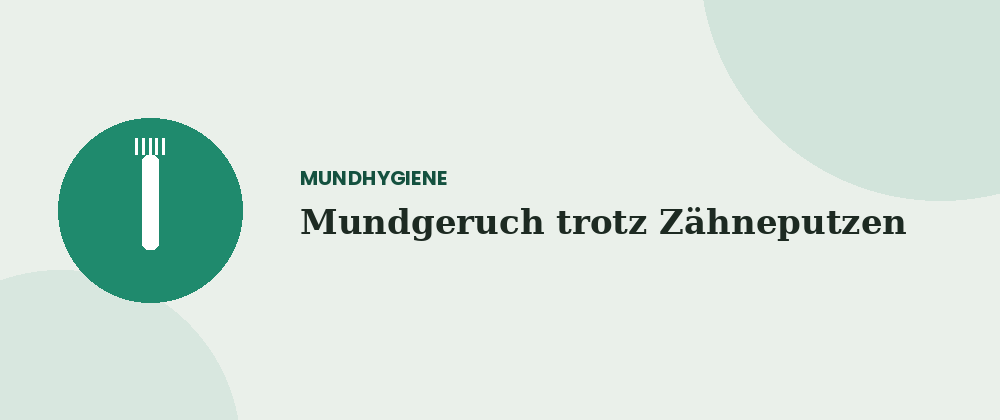 Mundgeruch trotz Zähneputzen