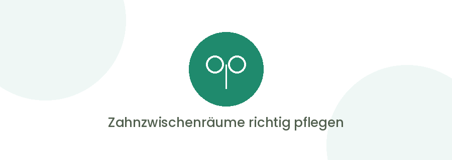 Zahnzwischenräume richtig pflegen