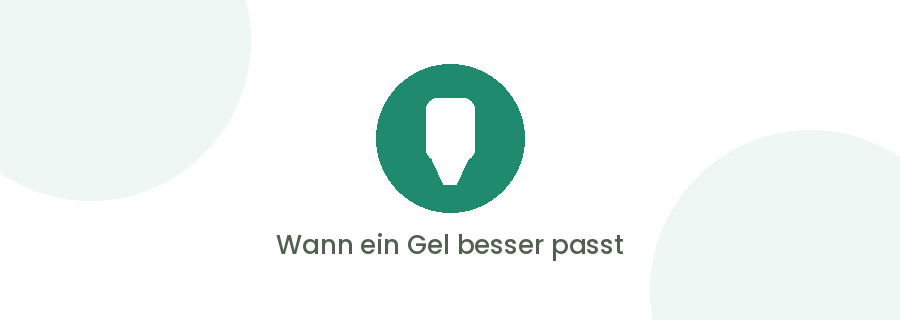 Wann ein Gel besser passt
