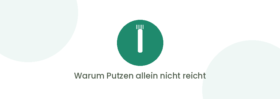 Warum Putzen allein nicht reicht