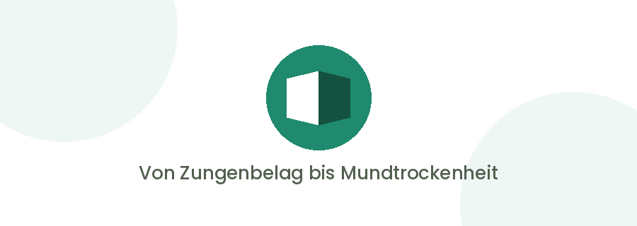 Von Zungenbelag bis Mundtrockenheit