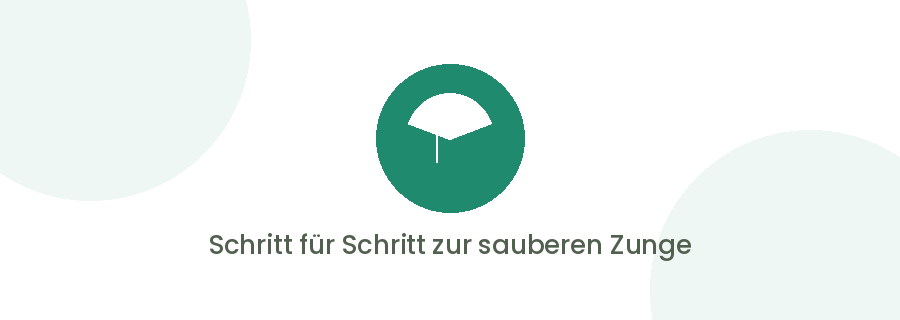 Schritt für Schritt zur sauberen Zunge