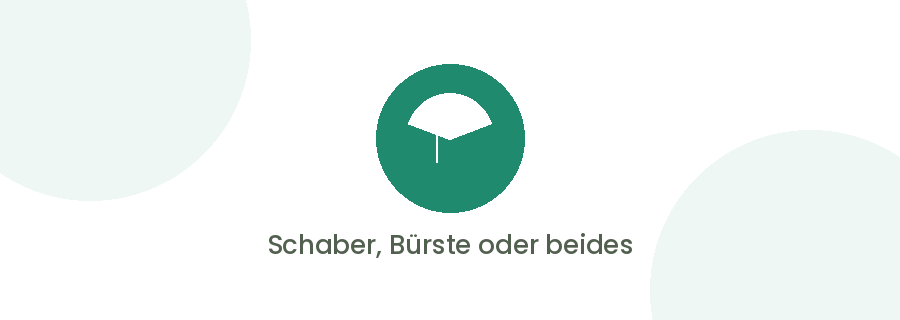 Schaber, Bürste oder beides